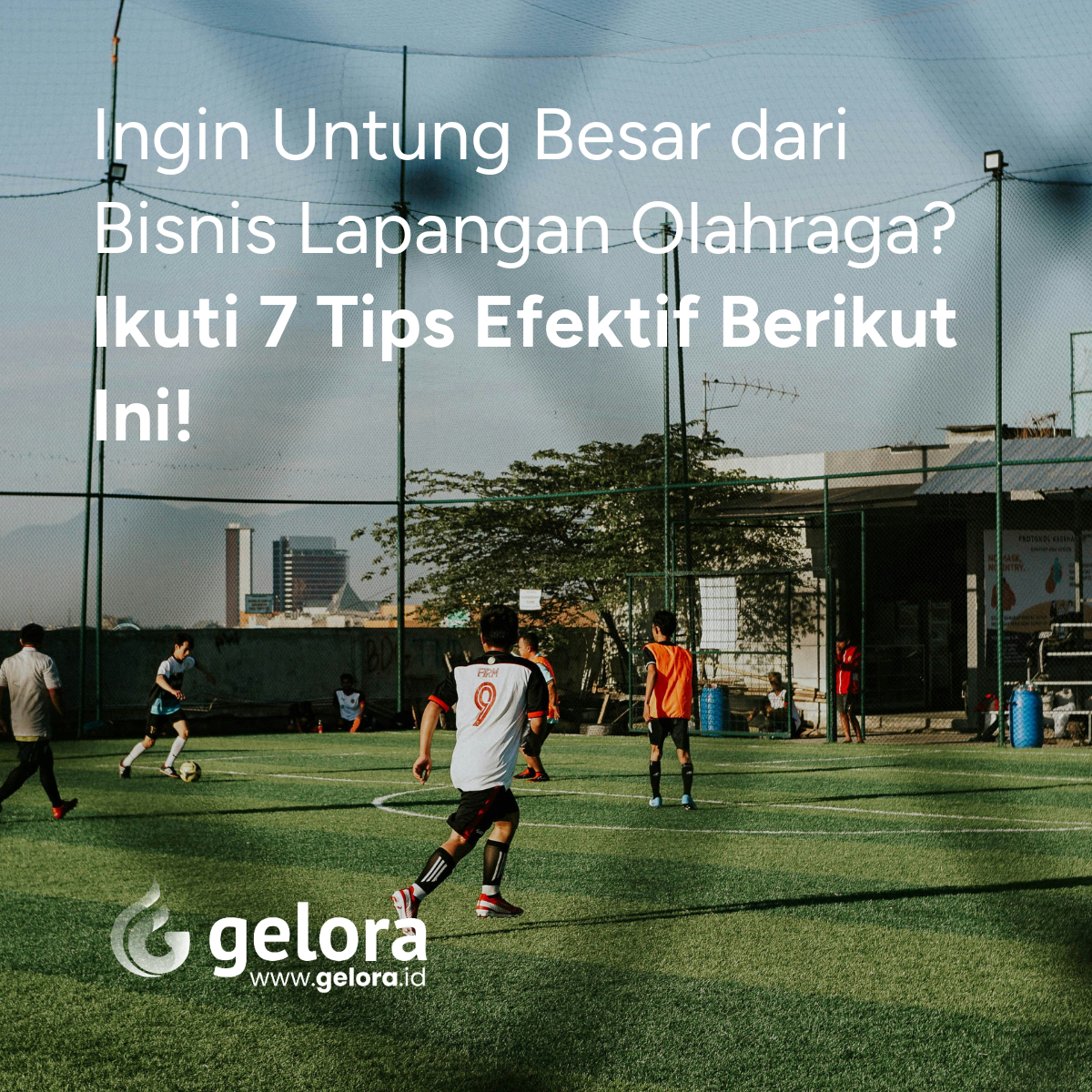 Ingin Untung Besar dari Bisnis Lapangan Olahraga? Ikuti 7 Tips Efektif Berikut Ini