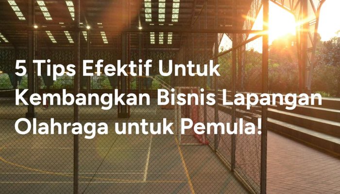 5-tips-efektif-untuk-kembangkan-bisnis-lapangan-olahraga-untuk-pemula!