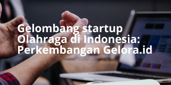 Gelombang startup Olahraga di Indonesia: Perkembangan Gelora.id