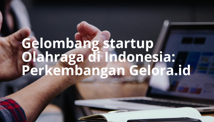 gelombang-startup-olahraga-di-indonesia:-perkembangan-gelora.id
