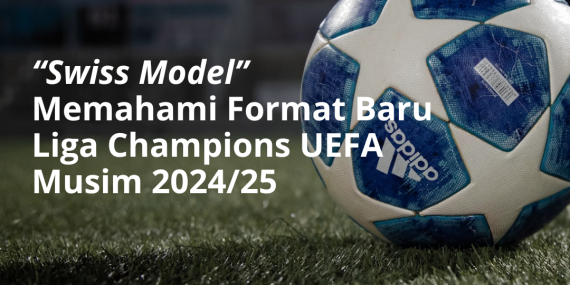 “Swiss Model” Memahami Format Baru Liga Champions UEFA