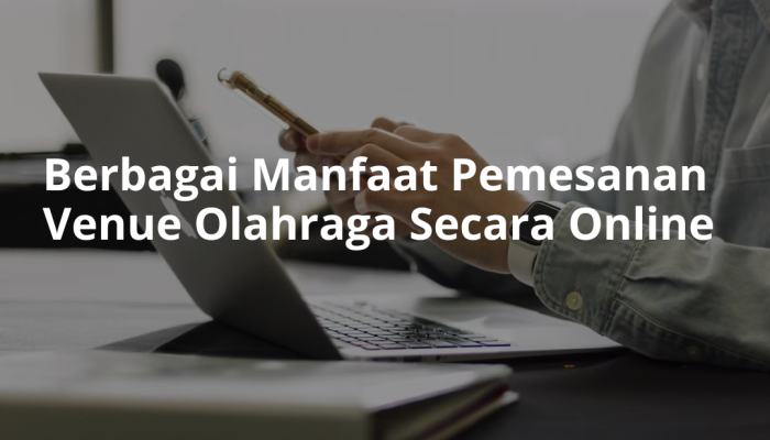 berbagai-manfaat-pemesanan-venue-olahraga-secara-online  
