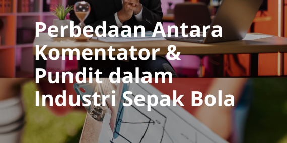 Perbedaan Antara Komentator Sepak Bola dan Pundit