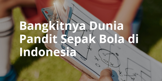 Bangkitnya Dunia pandit Sepak Bola di Indonesia: Tren yang Mengubah Permainan