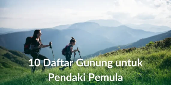 10 Daftar Gunung untuk Pendaki Pemula (di Bawah 2.000 mdpl) yang Cocok untuk Latihan Awal