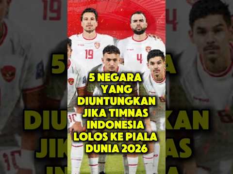 5 Negara yang Diuntungkan Jika Timnas Indonesia Lolos ke Piala Dunia 2026