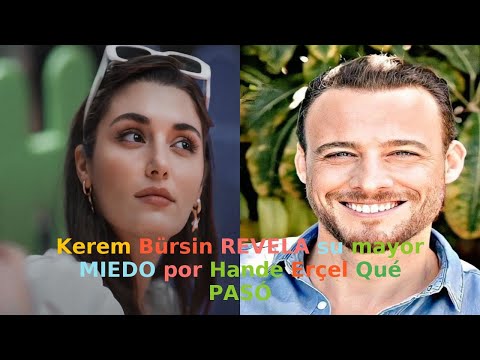 Kerem Bürsin REVELA su mayor MIEDO por Hande Erçel Qué PASÓ
