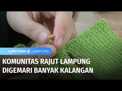 Komunitas Rajut Lampung Digemari Berbagai kalangan, Dari SMP Hingga Lansia | Liputan 6 Lampung