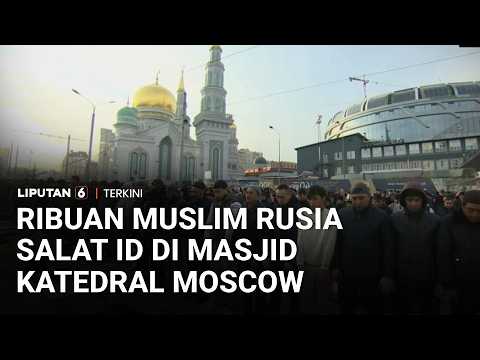 Idulfitri di Moskow! Ribuan Umat Muslim Rusia Berkumpul untuk Salat di Masjid Katedral | Liputan 6
