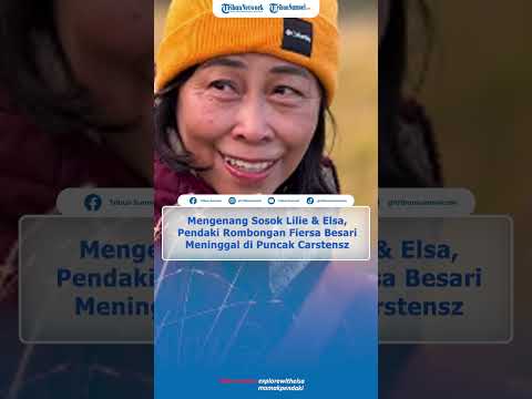 Mengenang Sosok Lilie & Elsa, Pendaki Rombongan Fiersa Besari Meninggal di Puncak Carstensz Pyramid