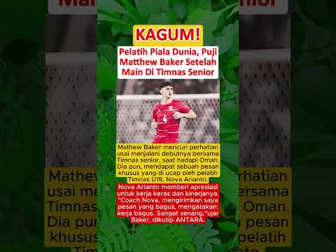 SALUT‼️Pelatih Piala Dunia, Puji Matthew Baker Setelah Main Di Timnas Indonesia Senior