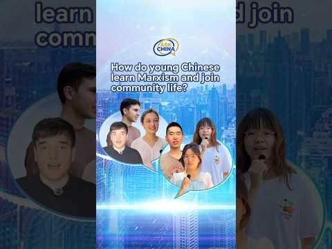 Ask China: How do young Chinese learn Marxism and join community life?