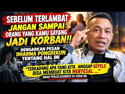 SEBELUM TERLAMBAT JANGAN SAMPAI ORANG YANG KAMU SAYANG JADI KORBAN!!DENGARKAN PESAN DHARMA PONGREKUN